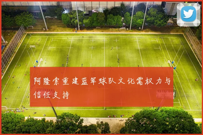 阿隆索重建蓝军球队文化需权力与信任支持